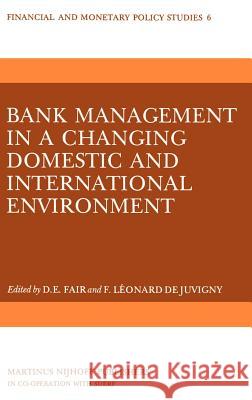 Bank Management in a Changing Domestic and International Environment: The Challenges of the Eighties Donald E. Fair D. E. Fair F. Leonard D 9789024726066