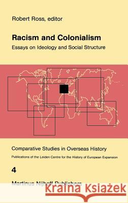 Racism and Colonialism: Essays on Ideology and Social Structure Ross, R. J. 9789024726349 Springer