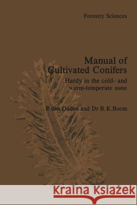 Manual of Cultivated Conifers: Hardy in the Cold- And Warm-Temperature Zone Ouden, P. Den 9789024726448 Martinus Nijhoff Publishers / Brill Academic