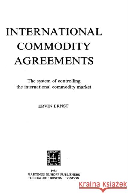 Intl Commodity Agreements, Sys Of Controling The Intl Commod Mkt Ernst, E. 9789024726486 Kluwer Law International