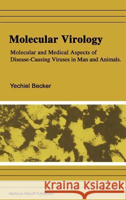 Molecular Virology: Molecular and Medical Aspects of Disease-Causing Viruses of Man and Animals Becker, Yechiel 9789024727421