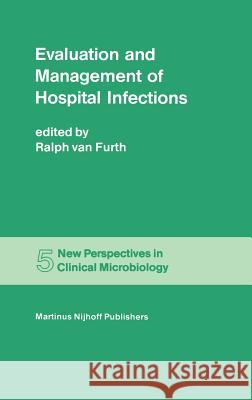 Evaluation and Management of Hospital Infections R. Va Ralph Van Furth 9789024727544 Martinus Nijhoff Publishers / Brill Academic