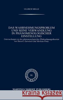 Das Wahrnehmungsproblem Und Seine Verwandlung in Phänomenologischer Einstellung: Untersuchungen Zu Den Phänomenologischen Wahrnehmungstheorien Von Hus Melle, Ullrich 9789024727612