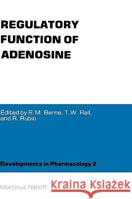 Regulatory Function of Adenosine: Proceedings of the International Symposium on Adenosine, Charlottesville, Virginia, June 7-11,1982 Berne, Robert M. 9789024727797 Springer