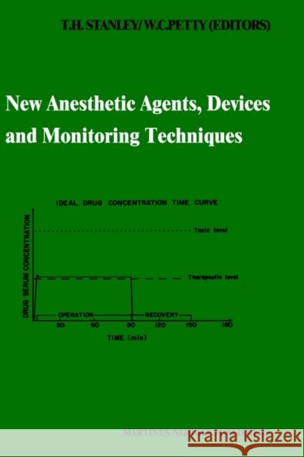 New Anesthetic Agents, Devices and Monitoring Techniques: Annual Utah Postgraduate Course in Anesthesiology 1983 Stanley, T. H. 9789024727964 Springer