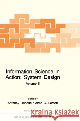 Information Science in Action: System Design (2 Volumes) A. D A. Debons 9789024728084 Martinus Nijhoff Publishers / Brill Academic