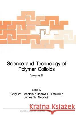 Science and Technology of Polymer Colloids: Characterization, Stabilization and Application Properties Gary W. Poehlein Ronald H. Ottewill James W. Goodwin 9789024728336 Springer