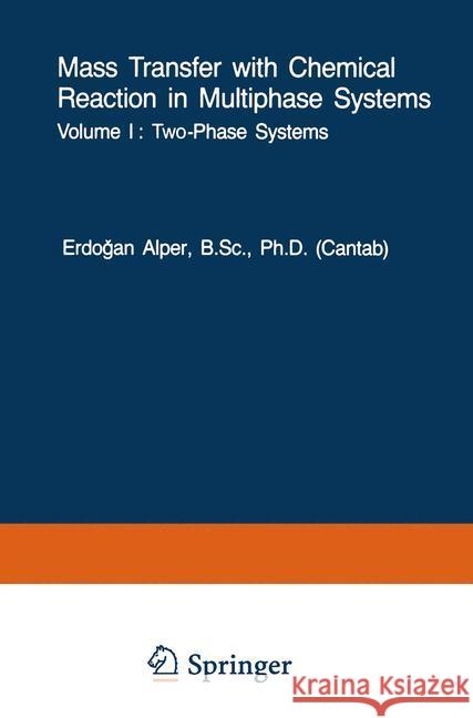 Mass Transfer with Chemical Reaction in Multiphase Systems: Volume I: Two-Phase Systems. Volume II: Three-Phase Systems Alper, E. 9789024728749