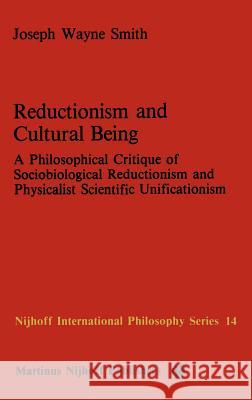 Reductionism and Cultural Being: A Philosophical Critique of Sociobiological Reductionism and Physicalist Scientific Unificationism Smith, J. W. 9789024728848 Martinus Nijhoff Publishers / Brill Academic