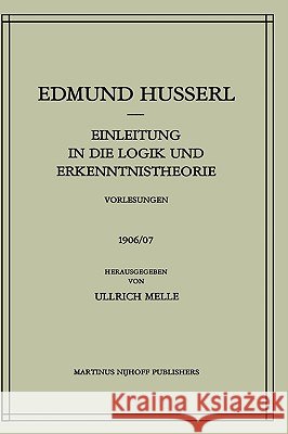 Einleitung in Die Logik Und Erkenntnistheorie Vorlesungen 1906/07: Vorlesungen 1906/07 Husserl, Edmund 9789024729470