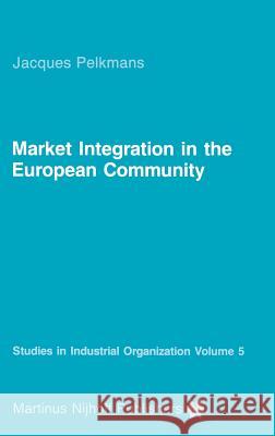 Market Integration in the European Community Jacques Pelkmans J. Pelkmans 9789024729784 Springer