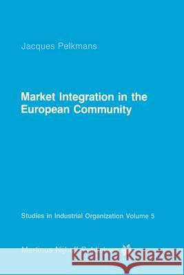 Market Integration in the European Community Jacques Pelkmans J. Pelkmans 9789024729883