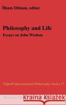 Philosophy and Life: Essays on John Wisdom Dilman, Ilham 9789024729968 Springer