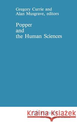 Popper and the Human Sciences Gregory Currie Alan Musgrave G. Currie 9789024729982 Springer