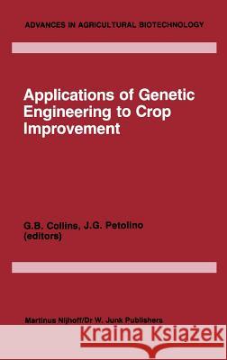 Applications of Genetic Engineering to Crop Improvement G.B. Collins, Joseph F. Petolino 9789024730841 Springer