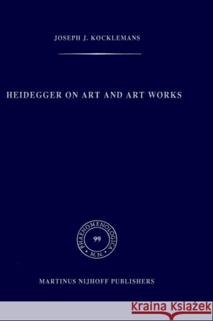 Heidegger on Art and Art Works Joseph J. Kockelmans J. J. Kockelmans 9789024731022