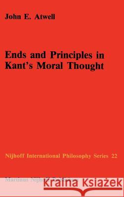 Ends and Principles in Kant's Moral Thought John E. Atwell 9789024731671