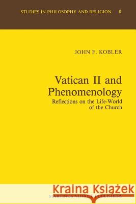 Vatican II and Phenomenology: Reflections on the Life-World of the Church Kobler, J. F. 9789024731947 Martinus Nijhoff Publishers / Brill Academic