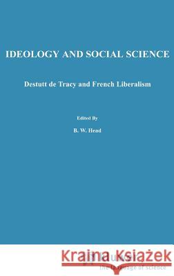 Ideology and Social Science: Destutt de Tracy and French Liberalism Head, B. W. 9789024732289 Springer
