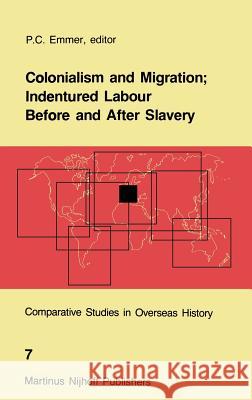 Colonialism and Migration; Indentured Labour Before and After Slavery P. Emmer P. C. Emmer 9789024732531 Springer