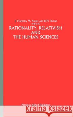 Rationality, Relativism and the Human Sciences J. Margolis M. Krausz R. M. Burian 9789024732715 Springer