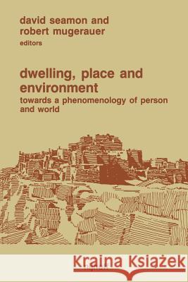 Dwelling, Place and Environment: Towards a Phenomenology of Person and World Seamon, David 9789024732821 Martinus Nijhoff Publishers / Brill Academic
