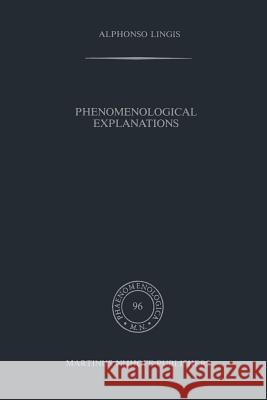Phenomenological Explanations Alphonso Lingis A. Lingis 9789024733330 Martinus Nijhoff Publishers / Brill Academic