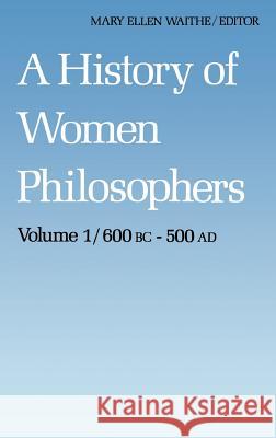 A History of Women Philosophers: Ancient Women Philosophers 600 B.C. — 500 A.D. Mary Ellen Waithe 9789024733484 Springer