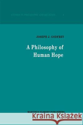 A Philosophy of Human Hope Joseph J. Godfrey J. J. Godfrey 9789024733545 Martinus Nijhoff Publishers / Brill Academic