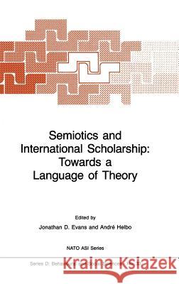 Semiotics and International Scholarship: Towards a Language of Theory J. P. Evans Andre Helbo Andra(c) Helbo 9789024733910 Martinus Nijhoff Publishers / Brill Academic