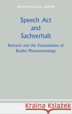 Speech ACT and Sachverhalt: Reinach and the Foundations of Realist Phenomenology Mulligan, K. 9789024734276 Springer