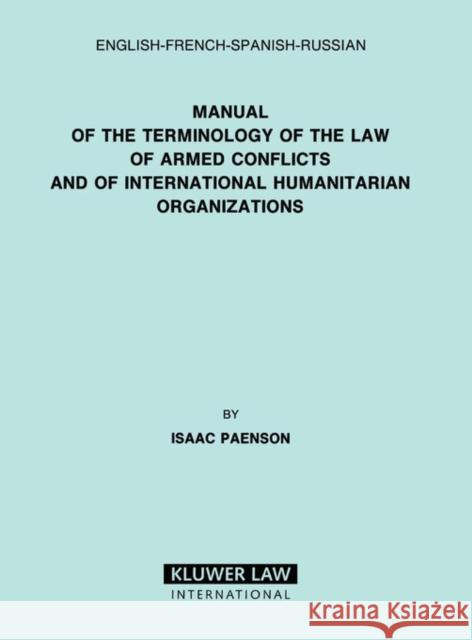 Manual of the Terminology of the Law of Armed Conflicts and of International Humanitarian Organizations Isaac Paenson I. Paenson Paenson 9789024734665 Kluwer Law International