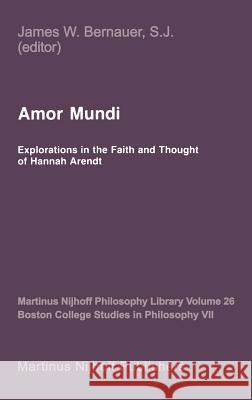 Amor Mundi: Explorations in the Faith and Thought of Hannah Arendt J.W. Bernauer 9789024734832 Springer