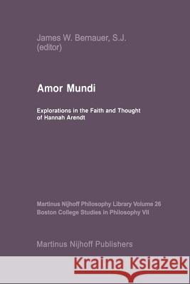 Amor Mundi: Explorations in the Faith and Thought of Hannah Arendt J.W. Bernauer 9789024734849 Springer