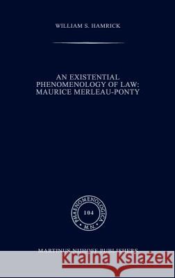 An Existential Phenomenology of Law: Maurice Merleau-Ponty William S. Hamrick 9789024735204 Springer