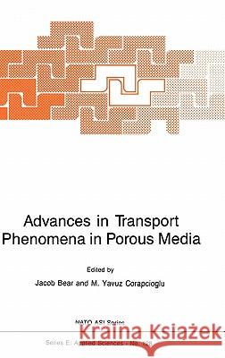 Advances in Transport Phenomena in Porous Media Jacob Bear M. y. Corapcioglu J. Bear 9789024735334 Martinus Nijhoff Publishers / Brill Academic