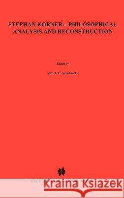 Stephan Körner -- Philosophical Analysis and Reconstruction: Contributions to Philosophy Srzednicki, Jan J. T. 9789024735433 Springer