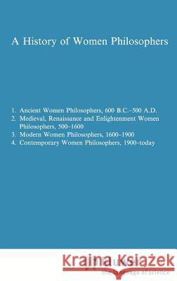 A History of Women Philosophers: Medieval, Renaissance and Enlightenment Women Philosophers A.D. 500-1600 Waithe, M. E. 9789024735716 Springer