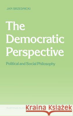 The Democratic Perspective: Political and Social Philosophy Srzednicki, Jan J. T. 9789024735983 Martinus Nijhoff Publishers / Brill Academic