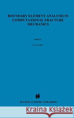 Boundary Element Analysis in Computational Fracture Mechanics Thomas A. Cruse T. a. Cruse Ta Cruse 9789024736140 Springer