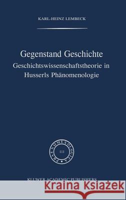 Gegenstand Geschichte: Geschichtswissenschaftstheorie in Husserls Phänomenologie Lembeck, K. -H 9789024736355 Kluwer Academic Publishers