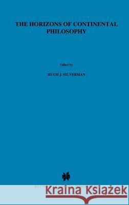 The Horizons of Continental Philosophy: Essays on Husserl, Heidegger, and Merleau-Ponty Silverman, H. J. 9789024736515 Springer