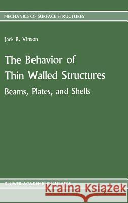 The Behavior of Thin Walled Structures: Beams, Plates, and Shells Jack R. Vinson J. R. Vinson 9789024736638