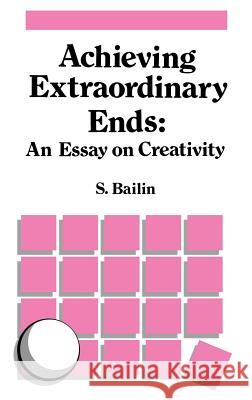 Achieving Extraordinary Ends: An Essay on Creativity Sharon Bailin S. Bailin 9789024736744 Springer
