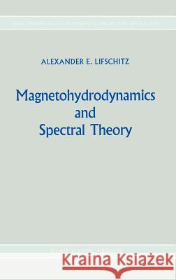 Magnetohydrodynamics and Spectral Theory Alexander E. Lifschitz Alexander E. Lifshits 9789024737130 Springer