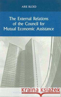 The External Relations of the Council for Mutual Economic Assistance Arie Bloed 9789024737833 Kluwer Law International
