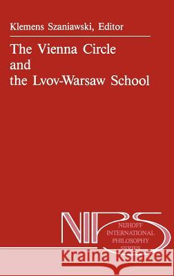 The Vienna Circle and the Lvov-Warsaw School Klemens Szaniawski A. Szaniawski 9789024737987