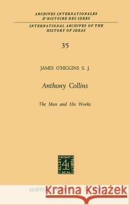 Anthony Collins the Man and His Works O'Higgins, James 9789024750078 Springer