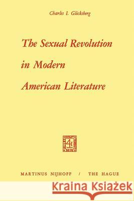 The Sexual Revolution in Modern American Literature Charles Irving Glicksberg I. Glicksberg 9789024750368