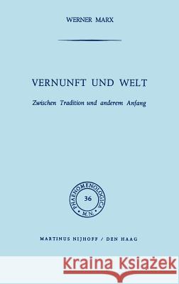 Vernunft Und Welt: Zwischen Tradition Und Anderem Anfang Marx, W. 9789024750429 Springer